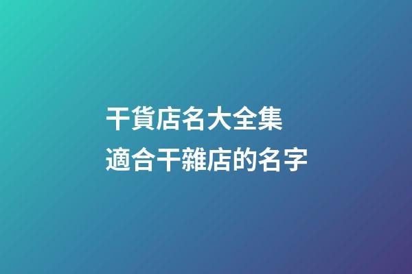 干貨店名大全集 適合干雜店的名字